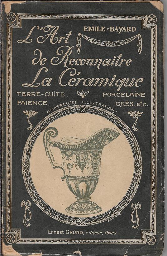 L' art de reconnaitre la ceramique francaise et etrangere : terre-cuite, faience, porcelaine, gres, etc. avec les marques et monogrammes : ouvrage orne de 207 gravures - Émile Bayard - copertina