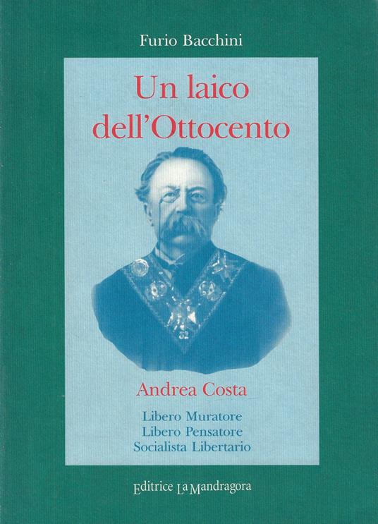 Un laico dell'Ottocento : Andrea Costa : libero muratore, libero pensatore, socialista libertario - copertina