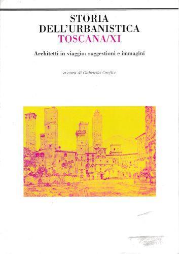 Storia dell'urbanistica Toscana/XI. Architetti in viaggio: suggestioni e immagini - Giuseppe A. Orefice - copertina