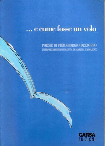 ... e come fosse un volo. Poesie di Giorgio Delzoppo interpretazione figurativa di Marilla Napoleone - Gian Piero Delzoppo - copertina