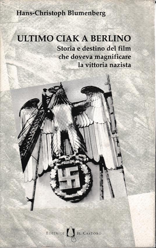 Ultimo ciak a Berlino. Storia e destino del film che doveva magnificare la vittoria nazista - copertina