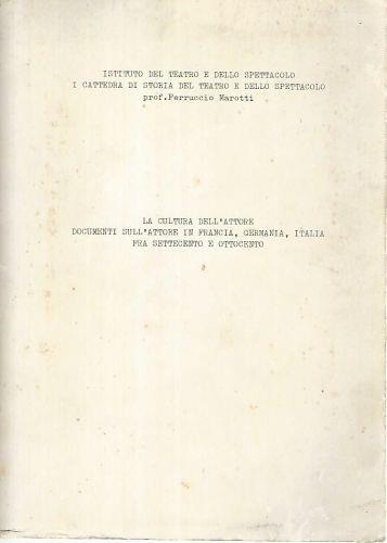 La cultura dell'attore. Documenti sull'attore in Francia,Germania,Italia fra settecento e ottocento - Ferruccio Marotti - copertina
