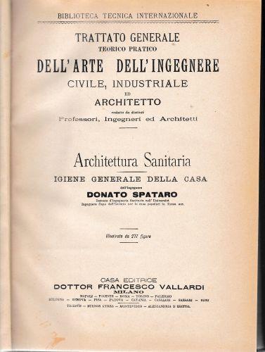 Trattato generale teorico pratico dell'arte dell'ingegnere civile, industriale ed architetto. Architettura Sanitaria, igiene generale della casa - Donato Spataro - copertina