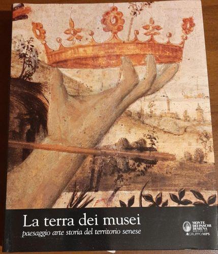 La terra dei musei: paesaggio arte storia del territorio senese. Con la collaborazione di Gloria Fossi - copertina