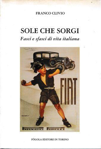 Sole che sorgi. Fasci e sfasci di vita italiana - Franco Clivio - copertina