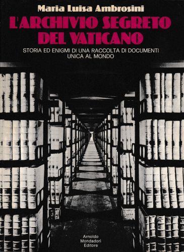 L' archivio segreto el Vaticano. Storia ed enigmi di una raccolta di documenti unica al mondo - Maria Luisa Ambrosini - copertina