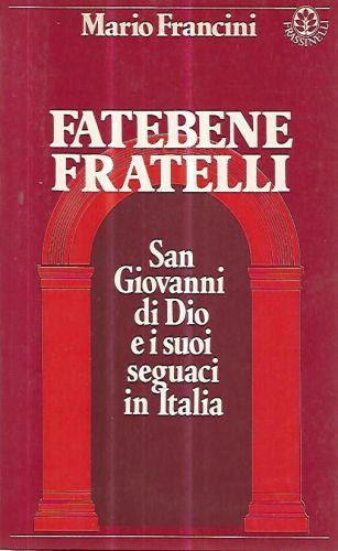 Fatebene fratelli. San Giovanni di Dio e i suoi seguaci in Italia - Mario Francini - copertina
