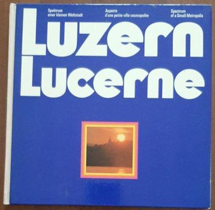 Luzern, Lucerne. Spektrum einer kleinen Weltstadt, aspects d'une petite ville cosmopolite, Spectrum of a small Metropolis - copertina