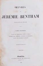 Oevres de Jérémie Bentham. Tome I Traités de Législation Civile et Pénale. Tactique des Assemblées Politiques Délibérantes. Traité des Sophisme Politiques