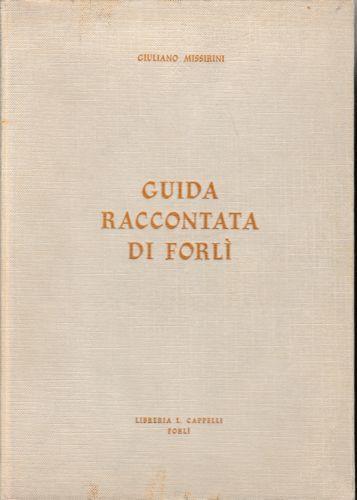 Guida raccontata di Forlì. Con otto "impressioni forlivesi" di Saverio Lepore - Giuliano Missirini - copertina