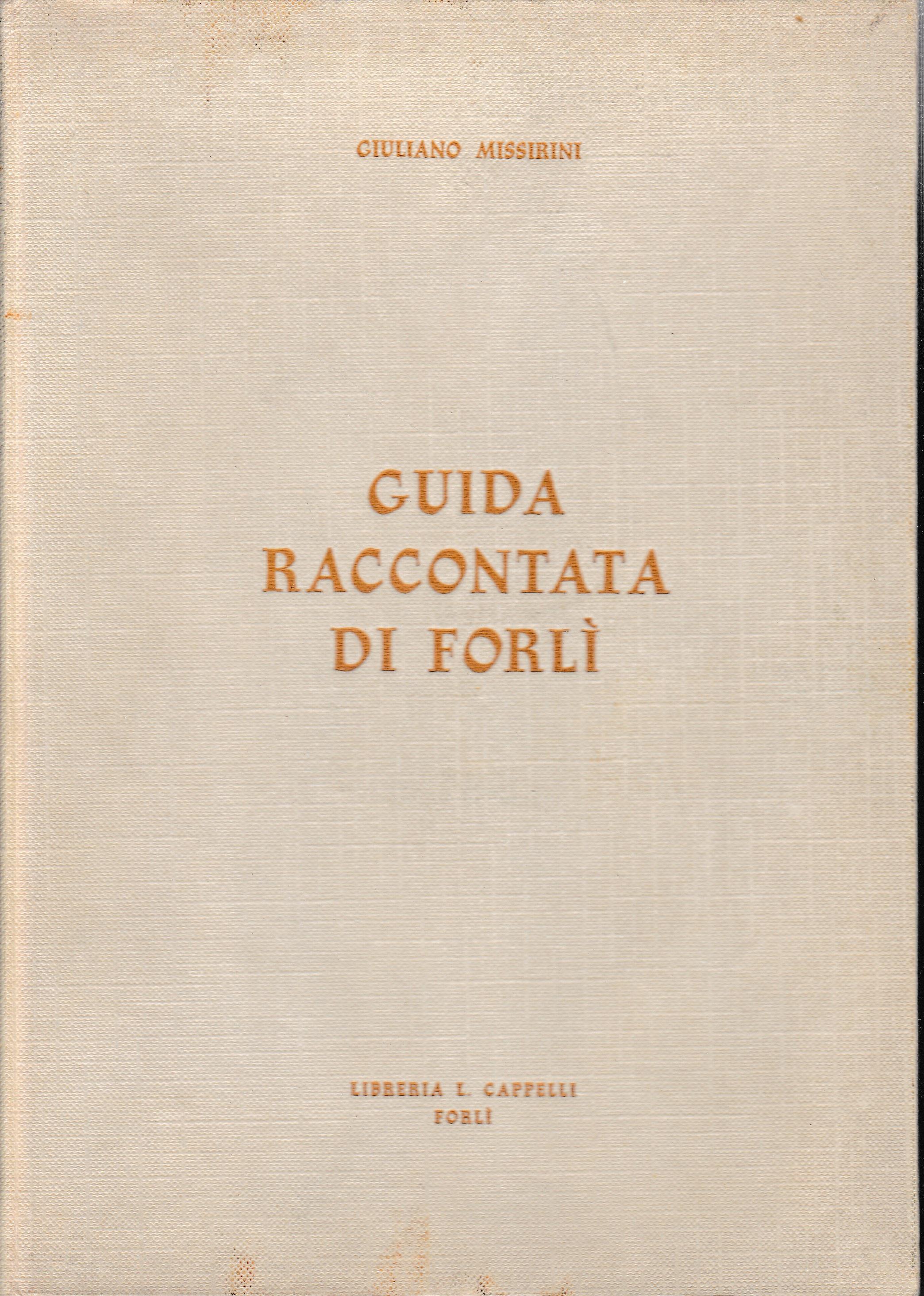 Guida raccontata di Forlì. Con otto "impressioni forlivesi" di Saverio Lepore