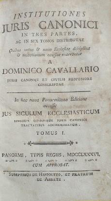 Intitutiones Juris Canonici in tres partes, ac in sex tomos distributae quibus vetus et nova Ecclesiae disciplina et mutationum caussae enarrantur....In hac nova Panormitana Editione accesst Jus Siculum Ecclesiasticum... Tomus 1