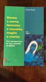 Donna e uomo, femmina e maschio, moglie e marito. Per interpretare la vita secondo la Bibbia