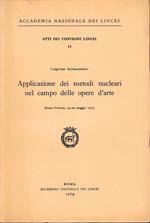 Applicazione dei metodi nucleari nel campo delle opere d'arte. Atti dei convegni Lincei 11