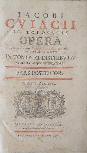 Jacobi Cujacii IC, tolosatis opera ad parisiensem fabrotianam editionem diligentissime exacta auctiora atque emendatoria in tomos XI distributa auctiora atque emendatiora. Pars Posterior, tomus X - Jacques Cujas - copertina
