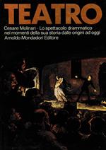 Teatro. Cesare Molinari - Lo spettacolo drammatico nei momenti della sua storia dalle origini ad oggi