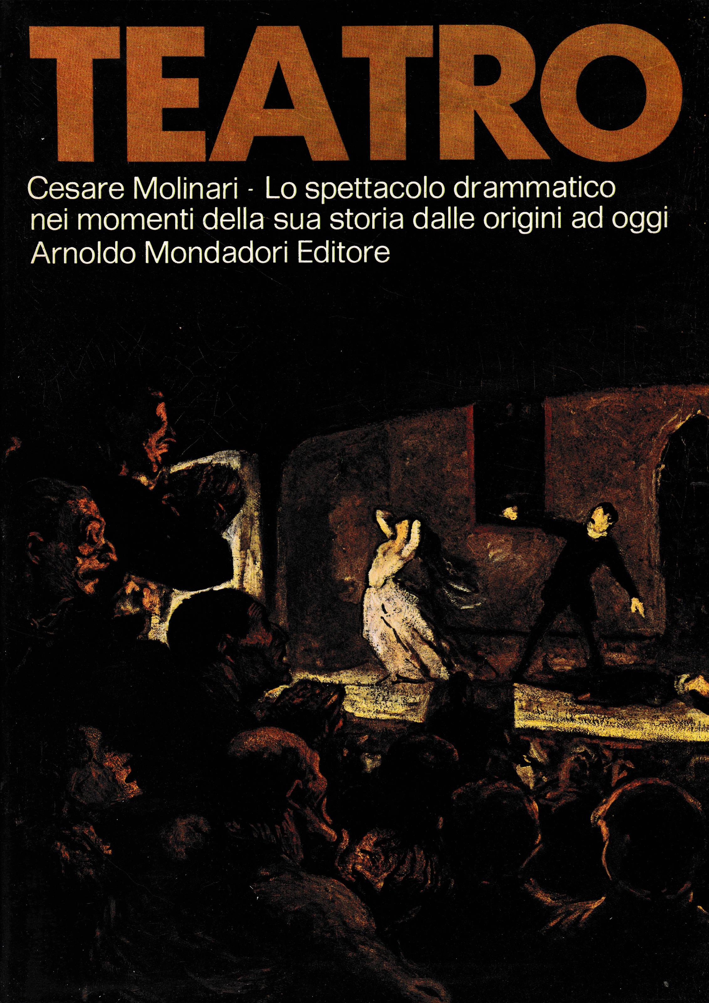 Teatro. Cesare Molinari - Lo spettacolo drammatico nei momenti della sua storia dalle origini ad oggi