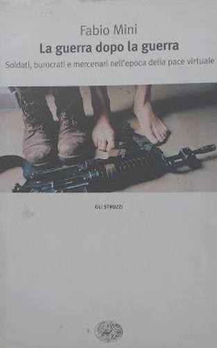 La guerra dopo la guerra. Soldati, burocrati e mercinari nell'epoca della pace virtuale - Fabio Mini - copertina