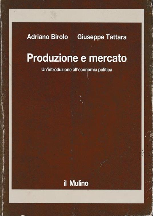 Produzione e mercato. Un'introduzione all'economia politica - Adriano Birolo - copertina