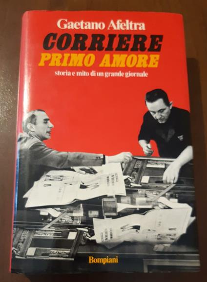 Corriere primo amore - storia e mito di un grande giornale - Gaetano Afeltra - copertina