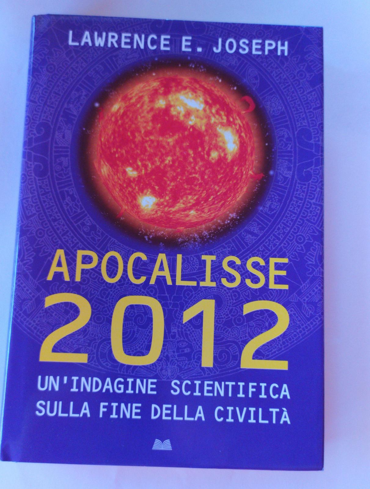 Apocalisse 2012. Un'indagine scientifica sulla fine della civilta'