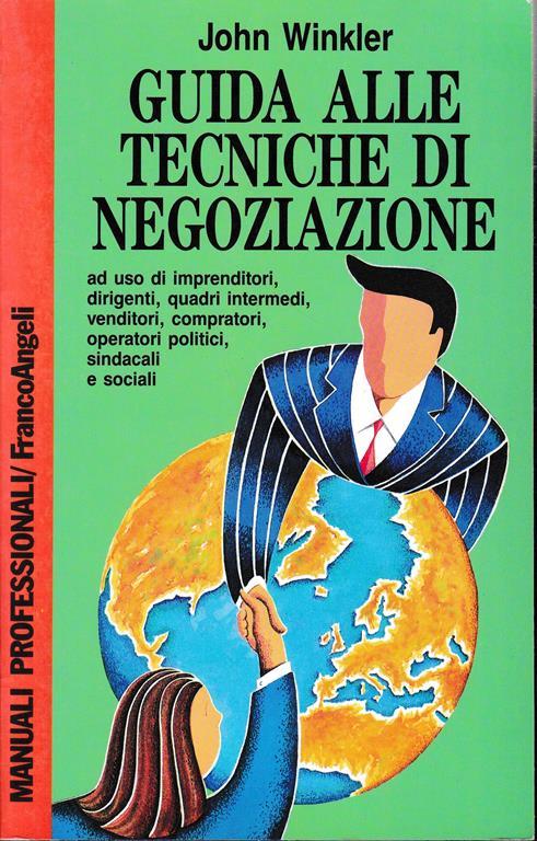 Guida alle tecniche di negoziazione a uso di imprenditori, dirigenti, quadri intermedi, venditori, compratori, operatori politici, sindacali e sociali - John Winkler - copertina