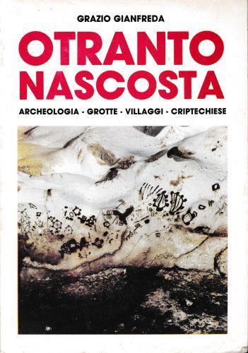 Otranto nascosta. Archeologia - Grotte - Villaggi - Criptechiese - Grazio Gianfreda - copertina