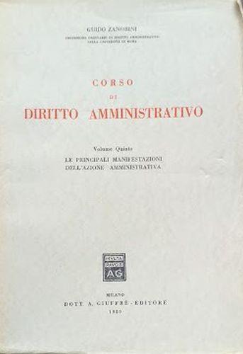 Corso di Diritto Amministrativo, volume quinto: Le principali manifestazioni dell'Azione Amministrativa - Guido Zanobini - copertina