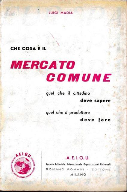 Che cosa è il mercato comune. Quel che il cittadino deve sapere, quel che il produttore deve fare - Luigi Madia - copertina