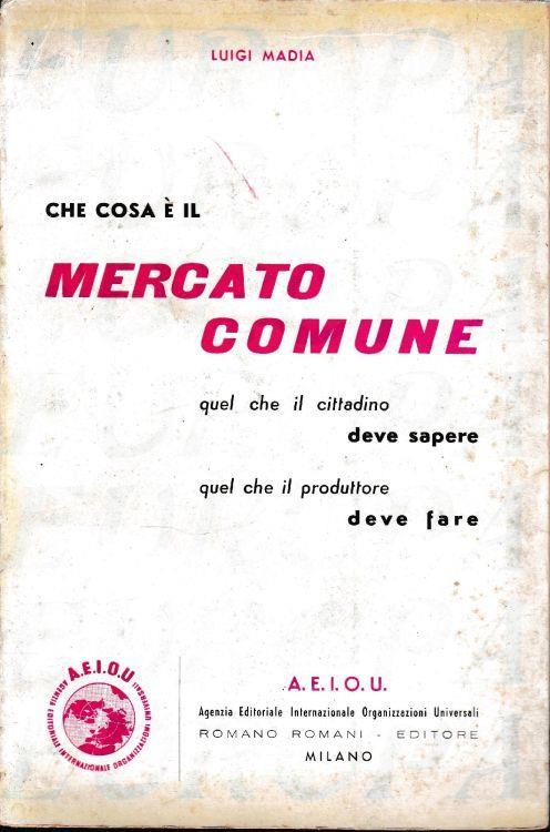 Che cosa è il mercato comune. Quel che il cittadino deve sapere, quel che il produttore deve fare - Luigi Madia - copertina