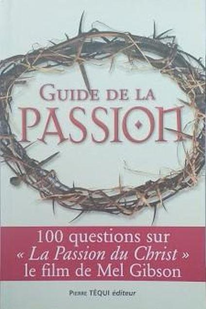 Guide de la passion : 100 questions sur La Passion du Christ - copertina
