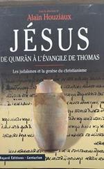 Jesus De Qumran A L'Evangile De Thomas. Les Judaïsmes Et La Génèse Du Christianisme