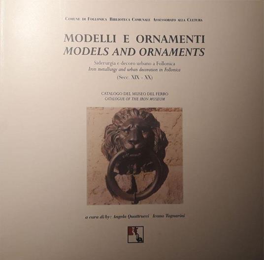 Modelli e Ornamenti Models and Ornaments: Siderurgia e decoro urbano a Follonica - Catalogo bilingue Italiano e inglese del Museo del Ferro (Secc. XIX - XX) - copertina