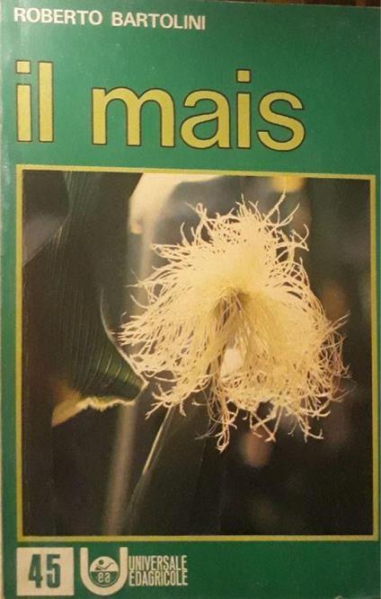 Il mais: produzione di granella e di trinciato integrale - Roberto Bartolini - copertina