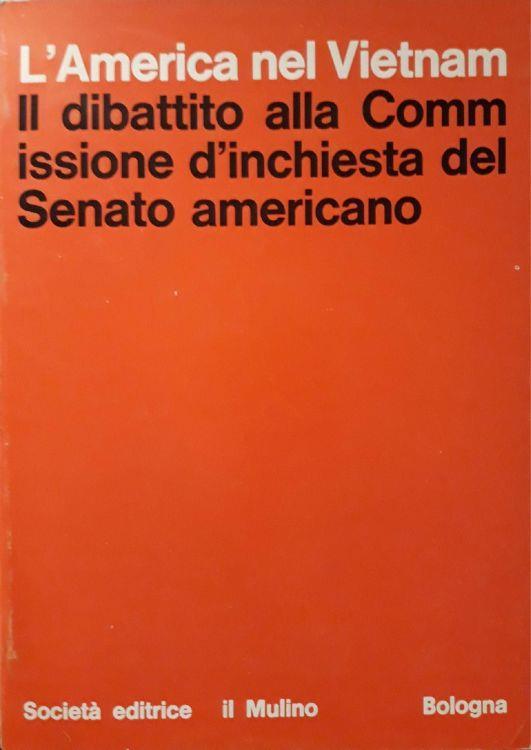 Il dibattito alla Commissione d'inchiesta del Senato americano (l'America nel Vietnam) - Alberto Benzoni - copertina