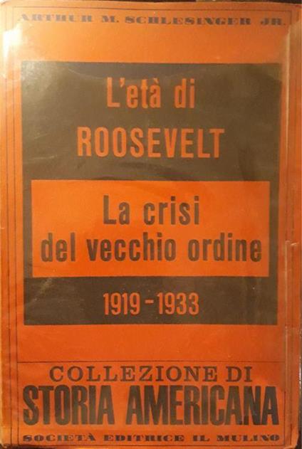 L' età di Roosvelt: la crisi del vecchio ordine 1919-1933 - Arthur M. jr. Schlesinger - copertina