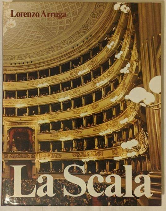 La Scala. Con una testimonianza di Mario Labroca - Lorenzo Arruga - copertina