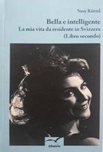 Bella e intelligente: la mia vita da residente in Svizzera (libro secondo)
