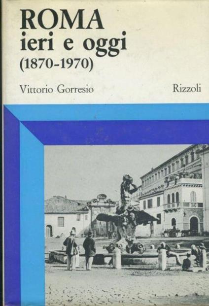 Roma ieri e oggi (1870-1970) - Vittorio Gorresio - copertina