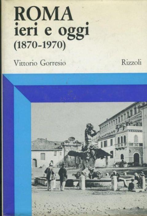 Roma ieri e oggi (1870-1970) - Vittorio Gorresio - copertina