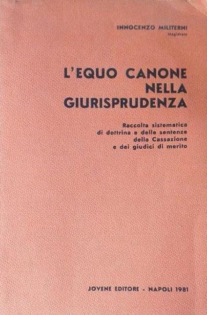 L' equo canone nella giurisprudenza. Raccolta sistematica di dottrina e delle sentenze della Cassazione e dei giudici di merito - Innocenzo Militerni - copertina
