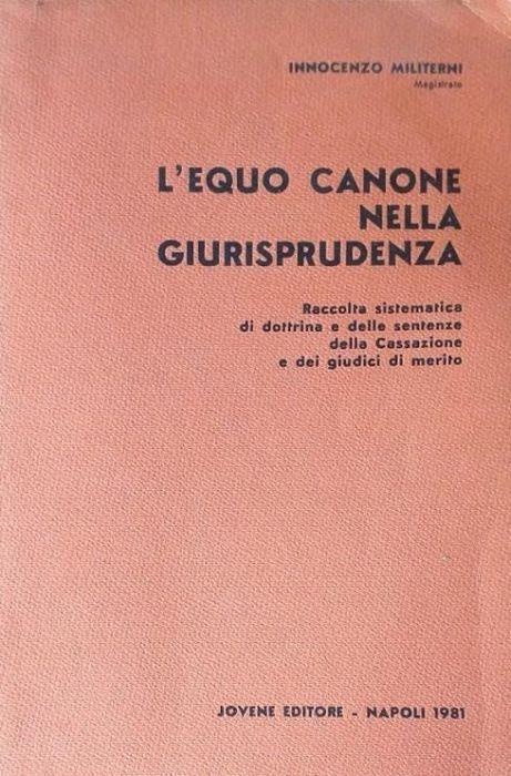 L' equo canone nella giurisprudenza. Raccolta sistematica di dottrina e delle sentenze della Cassazione e dei giudici di merito - Innocenzo Militerni - copertina