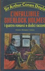 L' infallibile Sherlock Holmes. I quattro romanzi e dodici racconti