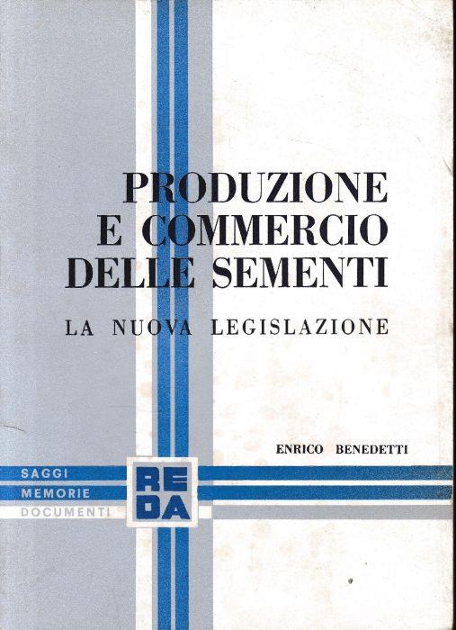 Produzione e commercio delle sementi. La nuova legislazione - Enrico Benedetti - copertina