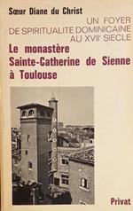 Un foyer de spiritualité dominicaine au XVII° siècle. Le monastère Sainte-Catherine de Sienne à Toulouse