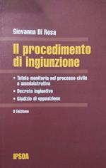Il procedimento di ingiunzione : tutela monitoria nel processo civile e amministrativo, decreto ingiuntivo, giudizio di opposizione