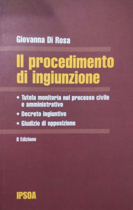 Il procedimento di ingiunzione : tutela monitoria nel processo civile e amministrativo, decreto ingiuntivo, giudizio di opposizione - Giovanna Di Rosa - copertina