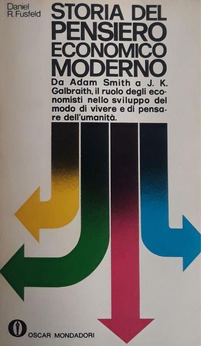 Storia del pensiero economico moderno: da Adam Smith a J.K. Galbraith, il ruolo degli economisti nello sviluppo del modo di vivere e di pensare dell'umanità - Daniel R. Fusfeld - copertina