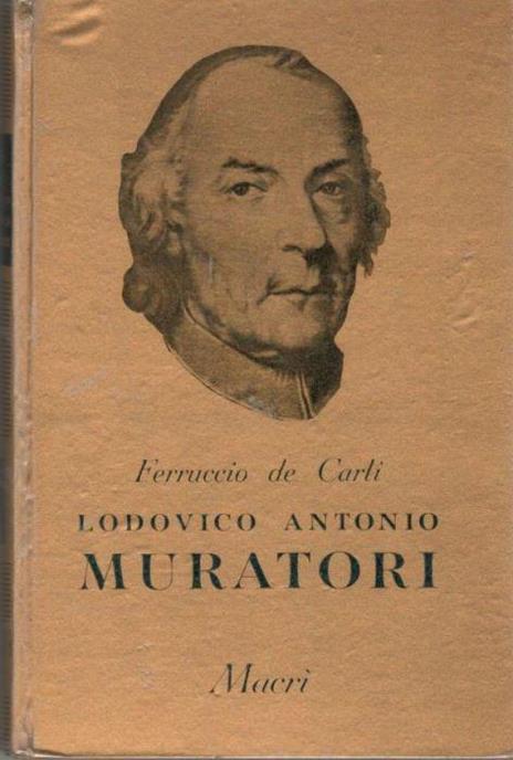 Ludovico Antonio, Muratori. La sua vita la sua opera e la sua epoca - Felice De Carli - copertina