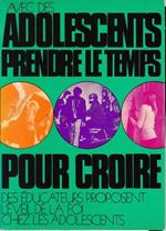 Avec des adolescents, prendre le temps pour croire : Des éducateurs proposent l'éveil de la foi chez les adolescents